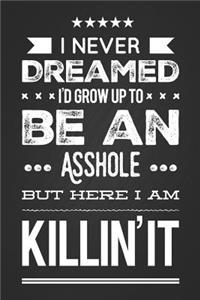 I Never Dreamed I'd Grow Up to Be an Asshole But Here I Am Killin' It