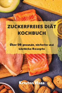 ZUCKERFREIES DIÄT KOCHBUCH Über 50 gesunde, einfache und köstliche Rezepte