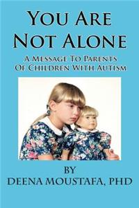 You Are Not Alone---A Message To Parents Of Children With Autism