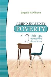 A Mind Shaped by Poverty: Ten Things Educators Should Know