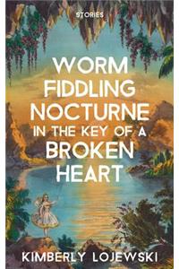 Worm Fiddling Nocturne in the Key of a Broken Heart