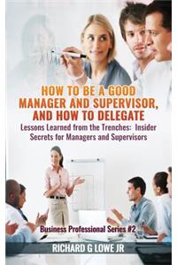 How to be a Good Manager and Supervisor, and How to Delegate