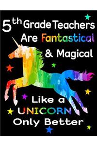 5th Grade Teachers Are Fantastical & Magical Like a Unicorn Only Better