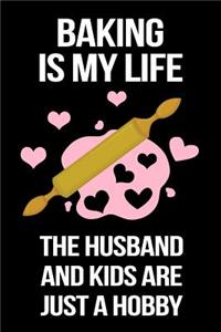 Baking Is My Life the Husband and Kids Are Just a Hobby: Baking Notebook Journal