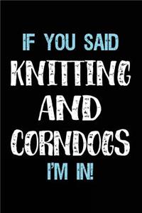 If You Said Knitting And Corndogs I'm In