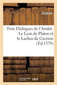 Trois Dialogues de l'Amitié. Le Lysis de Platon Et Le Laelius de Cicéron