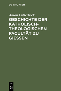 Geschichte Der Katholisch-Theologischen Facultät Zu Gießen