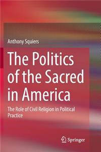 Politics of the Sacred in America: The Role of Civil Religion in Political Practice