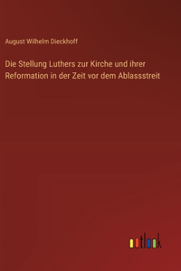 Die Stellung Luthers zur Kirche und ihrer Reformation in der Zeit vor dem Ablassstreit