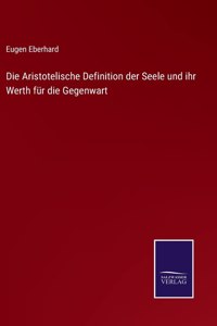 Die Aristotelische Definition der Seele und ihr Werth für die Gegenwart
