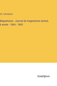 Magnetiseur; Journal de magnetisme animal, 6 année - 1864 - 1865