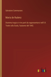 Maria de Rudenz: Dramma tragico in tre parti da rappresentarsi nell'I.R. Teatro alla Scala, l'autunno del 1842.