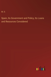 Spain, Its Government and Policy, Its Loans and Resources Considered