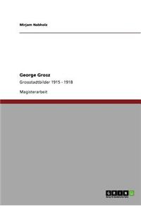 George Grosz. Grossstadtbilder 1915 - 1918