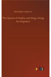 Queen of Hearts, and Sing a Song for Sixpence