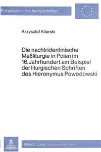 Die Nachtridentinische Messliturgie in Polen Im 16. Jahrhundert Am Beispiel Der Liturgischen Schriften Des Hieronymus Powodowski
