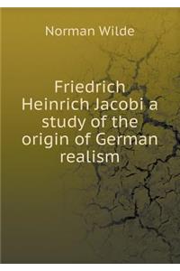 Friedrich Heinrich Jacobi a study of the origin of German realism