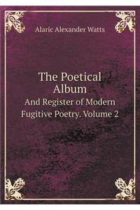 The Poetical Album and Register of Modern Fugitive Poetry. Volume 2