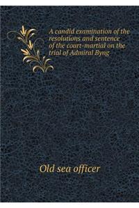 A candid examination of the resolutions and sentence of the court-martial on the trial of Admiral Byng