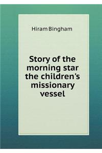 Story of the Morning Star the Children's Missionary Vessel