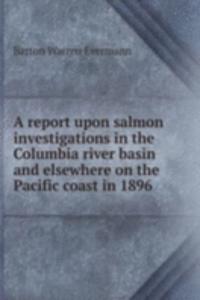 A REPORT UPON SALMON INVESTIGATIONS IN