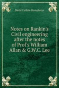 Notes on Rankin's Civil engineering after the notes of Prof's William Allan & G.W.C. Lee