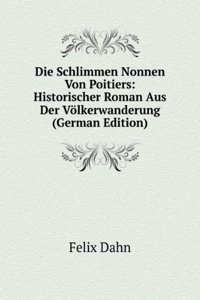 Die Schlimmen Nonnen Von Poitiers: Historischer Roman Aus Der Volkerwanderung (German Edition)
