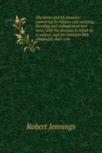 horse and his diseases: embracing his history and varieties, breeding and management and vices; with the diseases to which he is subject, and the remedies best adapted to their cure