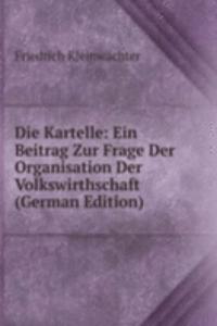 Die Kartelle: Ein Beitrag Zur Frage Der Organisation Der Volkswirthschaft (German Edition)