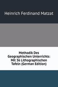 Methodik Des Geographischen Unterrichts: Mit 36 Lithographischen Tafeln (German Edition)