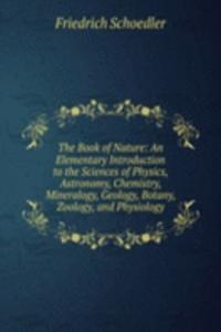 Book of Nature: An Elementary Introduction to the Sciences of Physics, Astronomy, Chemistry, Mineralogy, Geology, Botany, Zoology, and Physiology