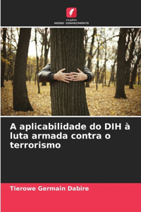 A aplicabilidade do DIH à luta armada contra o terrorismo