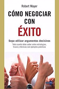 Como negociar con exito: Sepa utilizar argumentos decisivos