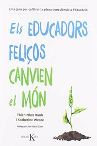 Els educadors felicos canvien el mon: Una guia per cultivar la plena consciencia a l educacio