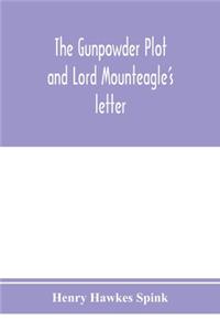 gunpowder plot and Lord Mounteagle's letter; being a proof, with moral certitude, of the authorship of the document