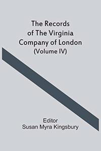 Records Of The Virginia Company Of London (Volume IV)