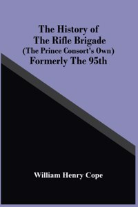 History Of The Rifle Brigade (The Prince Consort'S Own) Formerly The 95Th