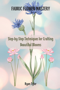 Fabric Flower Mastery