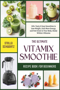 Ultimate Vitamix Smoothie Recipe Book for Beginners