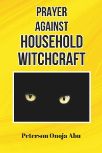 Prayer Against Household Witchcraft