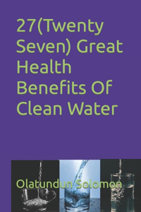 27(Twenty Seven) Great Health Benefits Of Clean Water