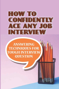 How To Confidently Ace Any Job Interview