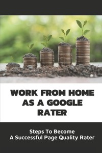 Work From Home As A Google Rater: Steps To Become A Successful Page Quality Rater: Google Search Engine Evaluator Guidelines