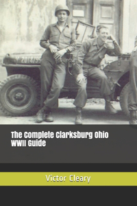 The Complete Clarksburg Ohio World War II Guide