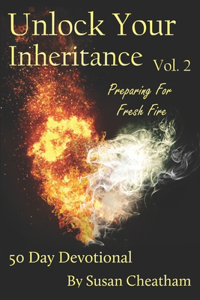 Unlock Your Inheritance Volume 2 - Preparing for Fresh Fire