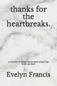 Thanks for the Heartbreaks: a collection of things I wrote about people that broke my heart