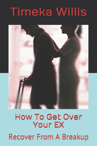 How To Get Over Your EX