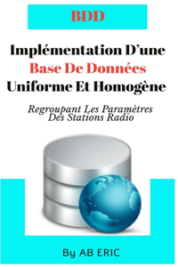 Implémentation D'une Base De Données Uniforme Et Homogène Regroupant Les Paramètres Des Stations Radio: Réseau GSM, Conception d'une Base de Données, Mise En OEuvre De La Base De Données Avec Accès Par Interface Web