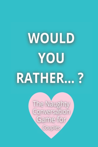 Would you rather...? The Naughty Conversation Game for Couples