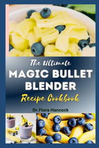 Ultimate Magic Bullet Blender Recipe Cookbook